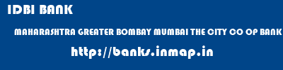 IDBI BANK  MAHARASHTRA GREATER BOMBAY MUMBAI THE CITY CO OP BANK LTD  banks information 